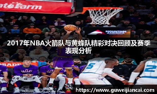 2017年NBA火箭队与黄蜂队精彩对决回顾及赛季表现分析