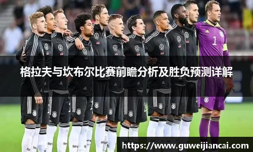 格拉夫与坎布尔比赛前瞻分析及胜负预测详解