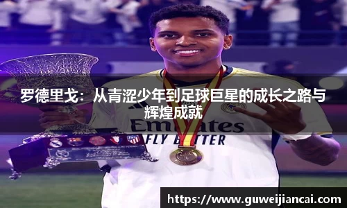 罗德里戈：从青涩少年到足球巨星的成长之路与辉煌成就