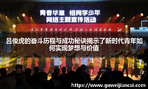 吕俊虎的奋斗历程与成功秘诀揭示了新时代青年如何实现梦想与价值