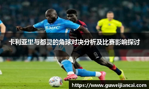 卡利亚里与都灵的角球对决分析及比赛影响探讨