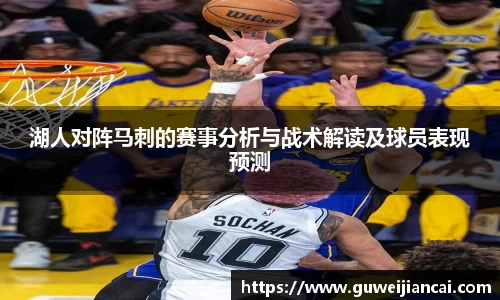 湖人对阵马刺的赛事分析与战术解读及球员表现预测